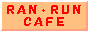RAN�ERUN�ECAFE